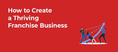 How to Create a Thriving Franchise Business