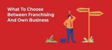 What To Choose Between Franchising And Own Business